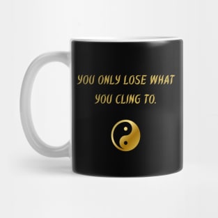 You Only Lose What You Cling To. Mug